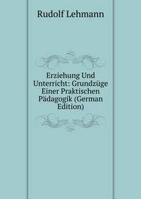 Erziehung Und Unterricht: Grundzuge Einer Praktischen Padagogik (German Edition)