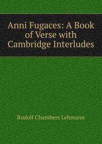 Anni Fugaces: A Book of Verse with Cambridge Interludes