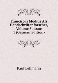 Franciscus Modius Als Handschriftenforscher, Volume 3, issue 1 (German Edition)