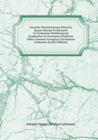 Generis Nicotianiarum Historia Quam Munus Professoris in Gymnasio Hamburgensi Academico in Gressurus Studiosis Offert Joannes Georgius Christianus Lehmann (Latin Edition)