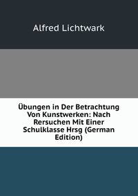Ubungen in Der Betrachtung Von Kunstwerken: Nach Rersuchen Mit Einer Schulklasse Hrsg (German Edition)