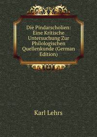Die Pindarscholien: Eine Kritische Untersuchung Zur Philologischen Quellenkunde (German Edition)