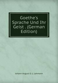 Goethe's Sprache Und Ihr Geist . (German Edition)
