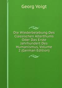 Die Wiederbelebung Des Classischen Alterthums Oder Das Erste Jahrhundert Des Humanismus, Volume 2 (German Edition)