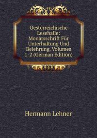 Oesterreichische Lesehalle: Monatsschrift Fur Unterhaltung Und Belehrung, Volumes 1-2 (German Edition)