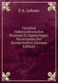 Furstlich Hohenzollernsches Museum Zu Sigmaringen: Verzeichniss Der Handschriften (German Edition)