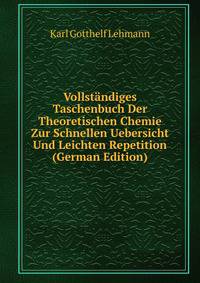 Vollstandiges Taschenbuch Der Theoretischen Chemie Zur Schnellen Uebersicht Und Leichten Repetition (German Edition)