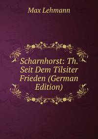 Scharnhorst: Th. Seit Dem Tilsiter Frieden (German Edition)