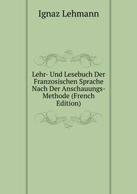 Lehr- Und Lesebuch Der Franzosischen Sprache Nach Der Anschauungs- Methode (French Edition)