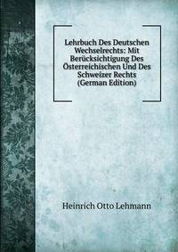 Lehrbuch Des Deutschen Wechselrechts: Mit Berucksichtigung Des Osterreichischen Und Des Schweizer Rechts (German Edition)