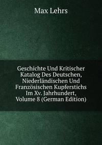Geschichte Und Kritischer Katalog Des Deutschen, Niederlandischen Und Franzosischen Kupferstichs Im Xv. Jahrhundert, Volume 8 (German Edition)