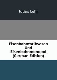 Eisenbahntarifwesen Und Eisenbahnmonopol (German Edition)
