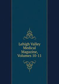Lehigh Valley Medical Magazine, Volumes 10-11