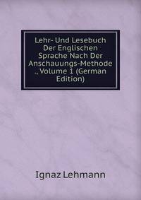Lehr- Und Lesebuch Der Englischen Sprache Nach Der Anschauungs-Methode ., Volume 1 (German Edition)