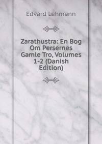 Zarathustra: En Bog Om Persernes Gamle Tro, Volumes 1-2 (Danish Edition)