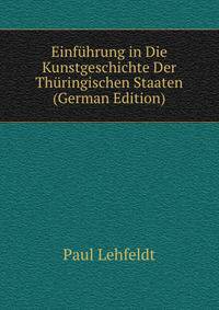 Einfuhrung in Die Kunstgeschichte Der Thuringischen Staaten (German Edition)