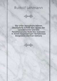 Die Unter Xenophons Namen Uberlieferte Schrift Vom Staate Der Lacedamonier Und Die Panathenaische Rede Des Isokrates in Ihrem Gegenseitigen Verhaltnisse Dargestellt (German Edition)