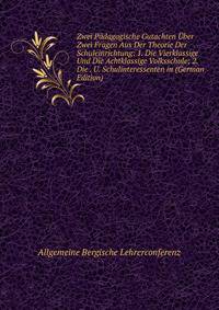 Zwei Padagogische Gutachten Uber Zwei Fragen Aus Der Theorie Der Schuleinrichtung: 1. Die Vierklassige Und Die Achtklassige Volksschule; 2. Die . U. Schulinteressenten in (German Edition)