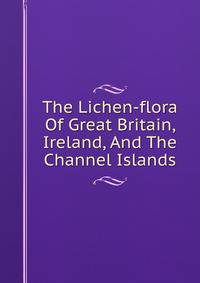 The Lichen-flora Of Great Britain, Ireland, And The Channel Islands
