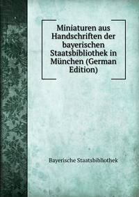Miniaturen aus Handschriften der bayerischen Staatsbibliothek in Munchen (German Edition)