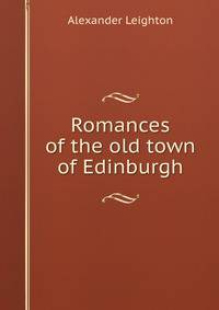 Romances of the old town of Edinburgh