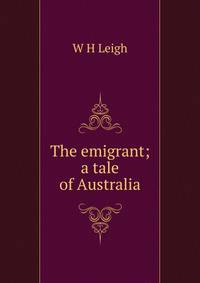 The emigrant; a tale of Australia