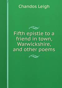 Fifth epistle to a friend in town, Warwickshire, and other poems.
