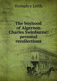 The boyhood of Algernon Charles Swinburne: personal recollections