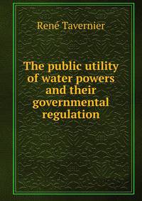 The public utility of water powers and their governmental regulation
