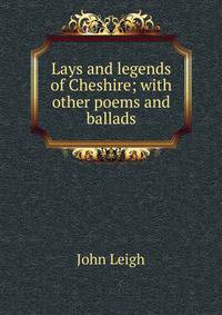 Lays and legends of Cheshire; with other poems and ballads