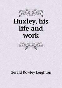 Huxley, his life and work