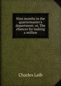 Nine months in the quartermaster's department; or, The chances for making a million