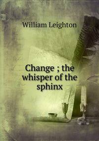 Change ; the whisper of the sphinx