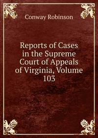 Reports of Cases in the Supreme Court of Appeals of Virginia, Volume 103