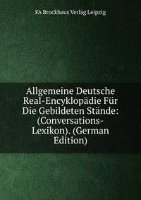 Allgemeine Deutsche Real-Encyklopadie Fur Die Gebildeten Stande: (Conversations-Lexikon). (German Edition)