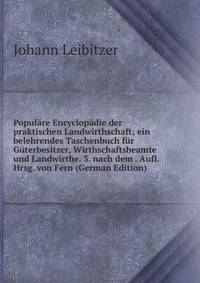 Populare Encyclopadie der praktischen Landwirthschaft; ein belehrendes Taschenbuch fur Guterbesitzer, Wirthschaftsbeamte und Landwirthe. 3. nach dem . Aufl. Hrsg. von Fern (German Edition)