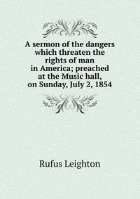 A sermon of the dangers which threaten the rights of man in America; preached at the Music hall, on Sunday, July 2, 1854