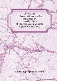 Collection d'observations sur les maladies et constitutions e??pide??miques Volume 1 (French Edition)