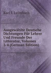 Ausgewahlte Deutsche Dichtungen Fur Lehrer Und Freunde Der Litteratur, Volumes 3-4 (German Edition)