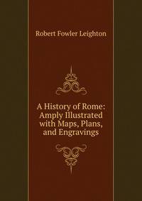 A History of Rome: Amply Illustrated with Maps, Plans, and Engravings