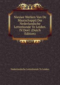 Nieuwe Werken Van De Maatschappij Der Nederlandsche Letterkunde Te Leiden.IV.Deel. (Dutch Edition)