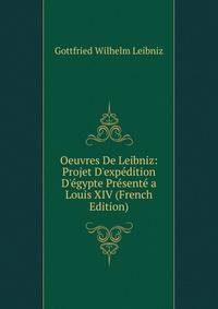 Oeuvres De Leibniz: Projet D'exp?dition D'?gypte Pr?sent? a Louis XIV (French Edition)