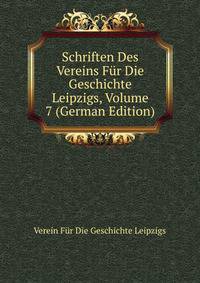 Schriften Des Vereins Fur Die Geschichte Leipzigs, Volume 7 (German Edition)
