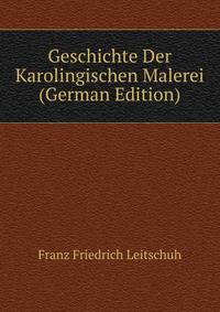 Geschichte Der Karolingischen Malerei (German Edition)