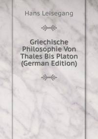 Griechische Philosophie Von Thales Bis Platon (German Edition)