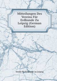 Mitteilungen Des Vereins Fur Erdkunde Zu Leipzig (German Edition)