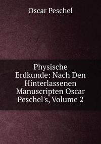 Physische Erdkunde: Nach Den Hinterlassenen Manuscripten Oscar Peschel's, Volume 2