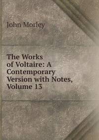 The Works of Voltaire: A Contemporary Version with Notes, Volume 13