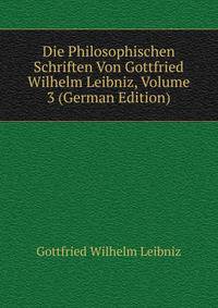 Die Philosophischen Schriften Von Gottfried Wilhelm Leibniz, Volume 3 (German Edition)