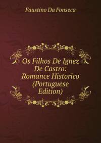 Os Filhos De Ignez De Castro: Romance Historico (Portuguese Edition)